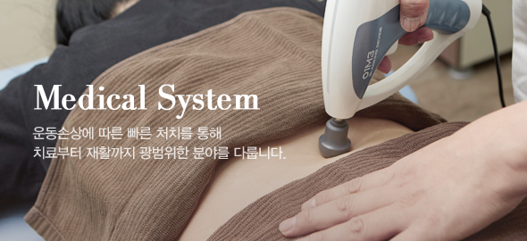 Medical System 운동손상에 따른 빠른 처치를 통해 치료부터 재활까지 광범위한 분야를 다룹니다. 