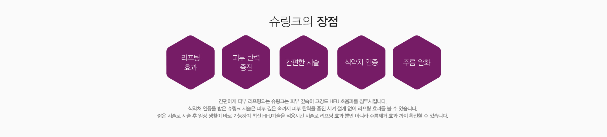 슈링크의 장점:리프팅효과,피부탄력증진,간편한시술,식약처인증,주름완화=>간편하게 피부 리프팅되는 슈링크는 피부 깊숙히 고강도 HIFU 초음파를 침투시킵니다. 식약처 인증을 받은 슈링크 시술은 피부 깊은 속까지 피부 탄력을 증진 시켜 절개 없이 리프팅 효과를 볼 수 있습니다. 짧은 시술로 시술 후 일상 생활이 바로 가능하며 최신 HIFU기술을 적용시킨 시술로 리프팅 효과 뿐만 아니라 주름제거 효과 까지 확인할 수 있습니다.