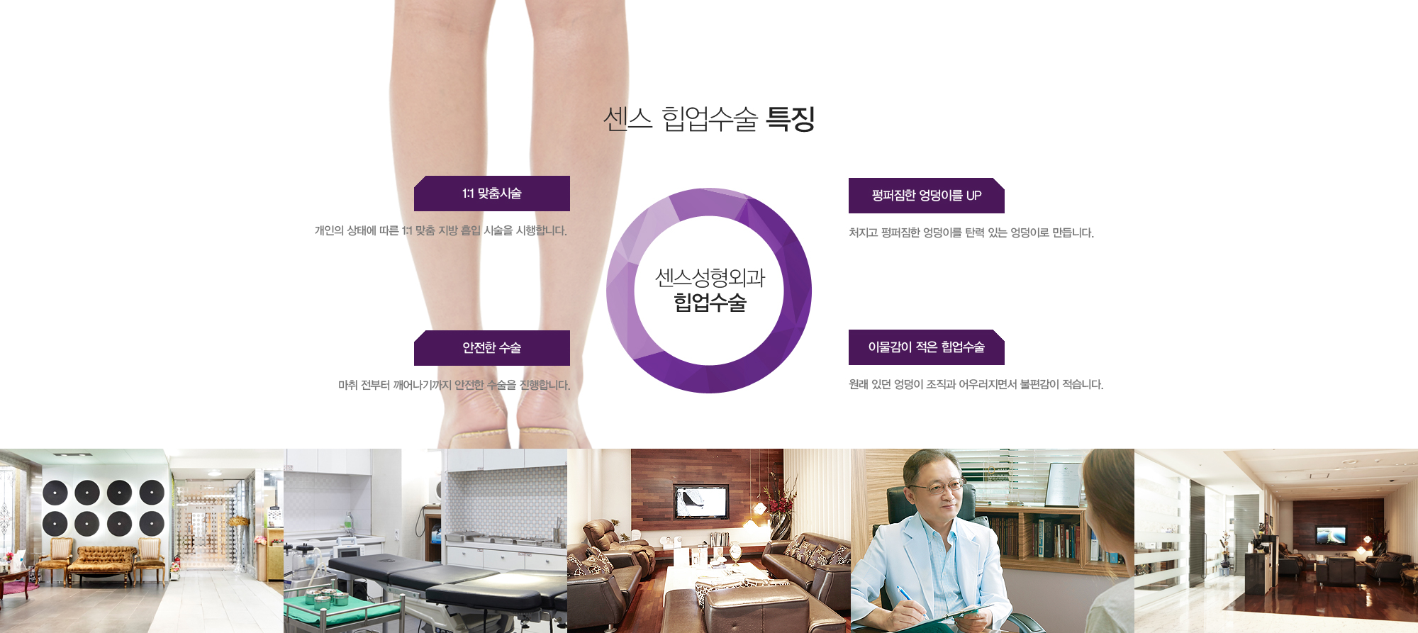 센스 힙업수술 특징:1:1 맞춤시술-개인의 상태에 따른 1:1 맞춤 지방흡입 시술을 시행합니다. /펑퍼짐한 엉덩이를 UP-처지고 펑퍼짐한 엉덩이를 탄력있는 엉덩이로 만듭니다./안전한 수술-마취 전부터 깨어나기까지 안전한 수술을 진행합니다./이물감이 적은 힙업수술-원래있던 엉덩이조직과 어우러지면서 불편감이 적습니다. 