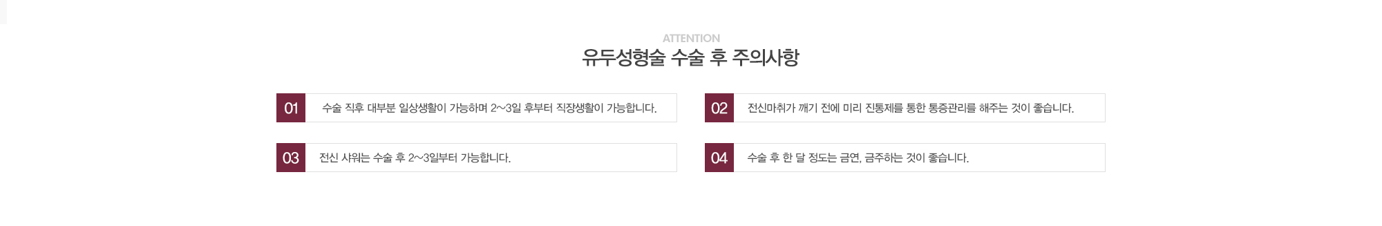 유두성형술 수술 후 주의사항:1) 수술 직후 대부분 일상생활이 가능하며 2~3일 후부터 직장생활이 가능합니다. 2)전신마취가 깨기 전에 미리 진통제를 통한 통증관리를 해주는 것이 좋습니다. 3)전신샤워는 수술 후 2~3일부터 가능합니다. 4)수술 후 한달정도는 금연, 금주하는 것이 좋습니다. 