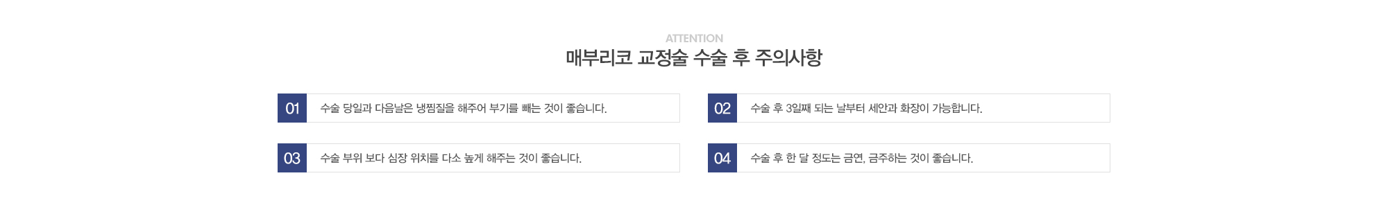 매부리코 교정술 수술 후 주의사항:1)수술 당일과 다음날은 냉찜질을 해주어 붓기를 빼는 것이 좋습니다. 2)수술 후 3일째 되는 날 부터 세안과 화장이 가능합니다. 3)수술 부위 보다 심장위치를 다소 높게 해주는 것이 좋습니다. 4)수술 후 한달정도는 금연, 금주하는 것이 좋습니다. 