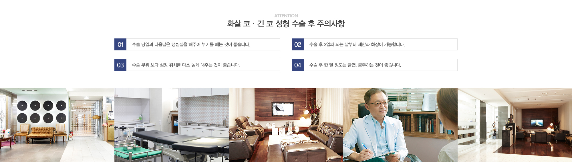 화살 코·긴 코 성형 수술 후 주의사항:1)수술 당일과 다음날은 냉찜질을 해주어 붓기를 빼는 것이 좋습니다. 2)수술 후 3일째 되는 날 부터 세안과 화장이 가능합니다.3)수술 부위 보다 심장위치를 다소 높게 해주는 것이 좋습니다. 4)수술 후 한달정도는 금연, 금주하는 것이 좋습니다. 